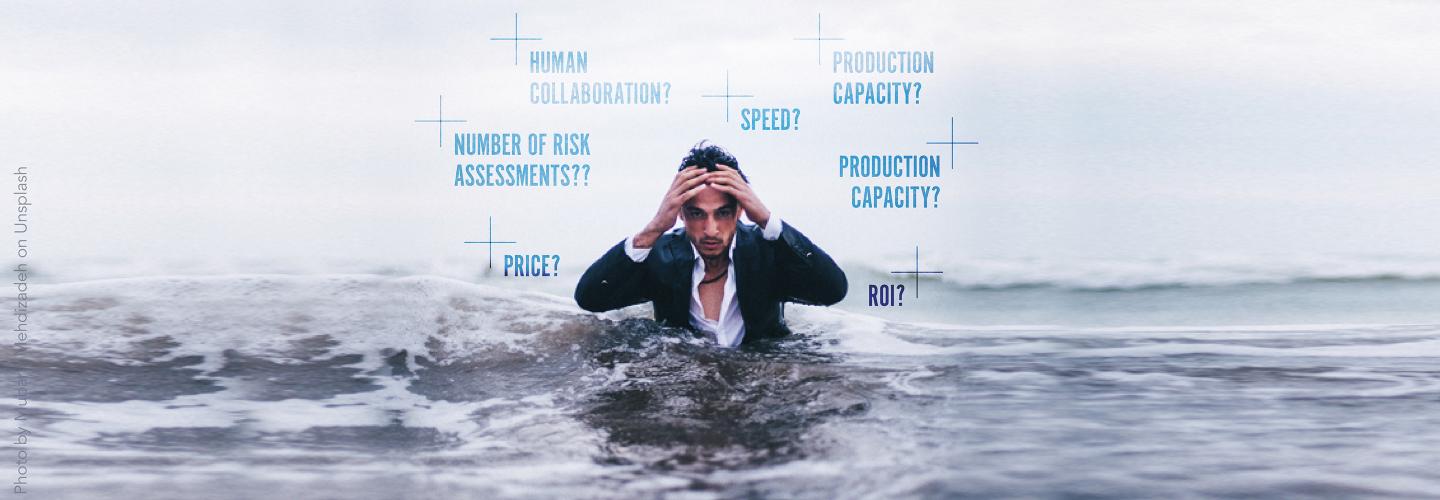 Human collaboration? Speed? Production capacity? Number of risk assessments? Price? ROI?